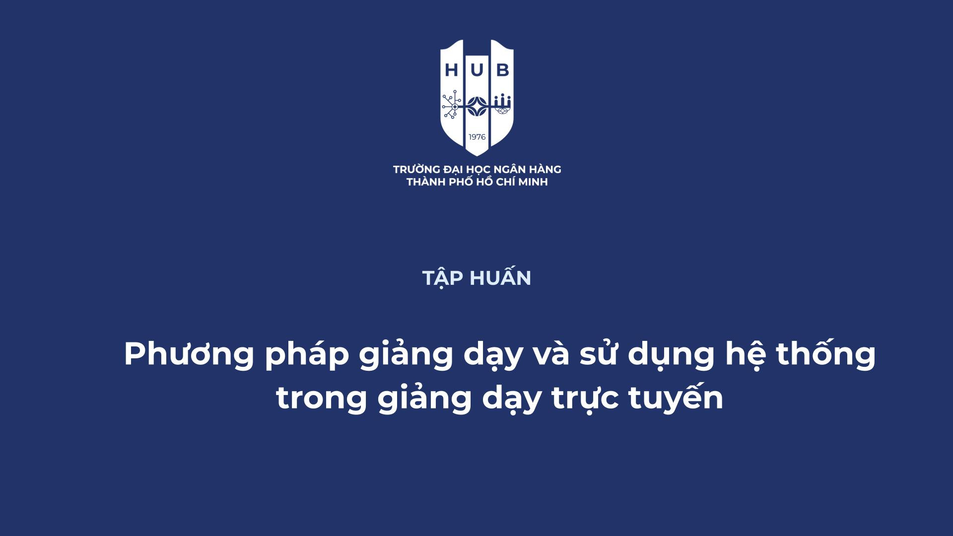 Tập huấn Phương pháp giảng dạy và sử dụng hệ thống trong giảng dạy trực tuyến